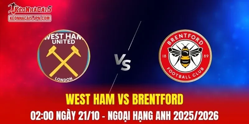 Nhận Định, Soi Kèo trận West Ham vs Brentford - 02:00 Ngày 21/10