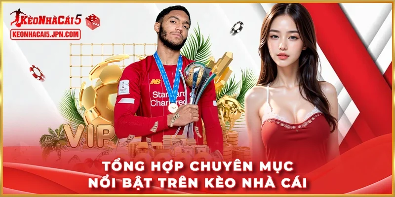 Tổng hợp chuyên mục nổi bật trên Kèo Nhà Cái