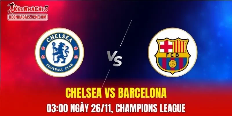 Nhận Định, Soi Kèo Chelsea vs Barcelona, 03h00 ngày 26/11