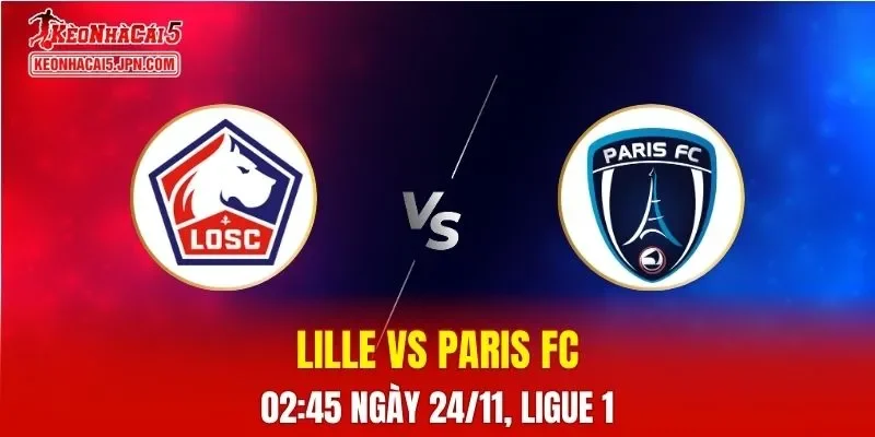 Nhận Định, Soi Kèo Lille vs Paris FC, 02h45 ngày 24/11