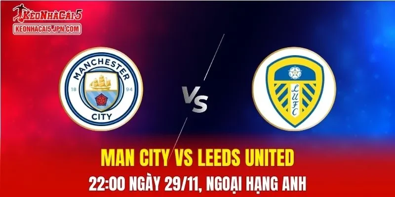 Nhận Định, Soi Kèo Man City vs Leeds United, 22h00 ngày 29/11