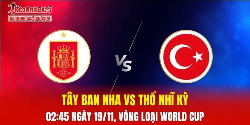 Nhận Định, Soi Kèo Tây Ban Nha vs Thổ Nhĩ Kỳ, 02h45 ngày 19/11