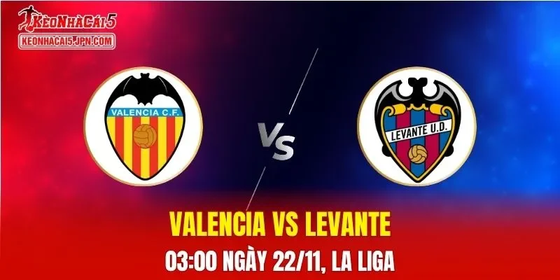 Nhận Định, Soi Kèo Valencia vs Levante, 03h00 Ngày 22/11
