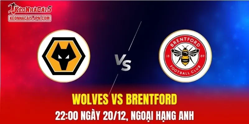 Nhận Định, Soi Kèo Wolves vs Brentford, 22h00 Ngày 20/12