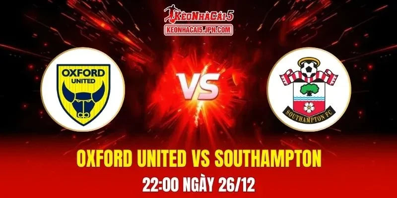 Soi Kèo Tài Xỉu, Phạt Góc Trận Oxford United Vs Southampton, 22h00 Ngày 26/12
