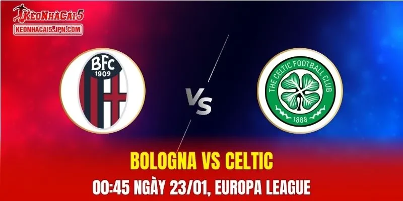 Nhận Định, Soi Kèo Bóng Đá Bologna vs Celtic 00:45 Ngày 23/01: Cơ Hội Cho Đội Khách