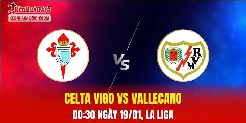 Nhận Định, Soi Kèo Bóng Đá Celta Vigo vs Vallecano 00:30 Ngày 19/01: Chủ Nhà Quyết Thắng