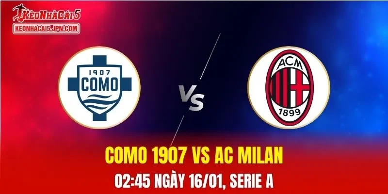 Nhận Định, Soi Kèo Bóng Đá Como 1907 vs AC Milan 02:45 Ngày 16/01: Rossoneri Sẽ Gặp Khó