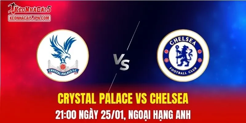 Nhận Định, Soi Kèo Bóng Đá Crystal Palace vs Chelsea 21:00 Ngày 25/01: The Blues Vượt Trội