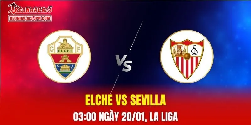 Nhận Định, Soi Kèo Bóng Đá Elche vs Sevilla 03:00 Ngày 20/01: Cơ Hội Cho Đội Nhà