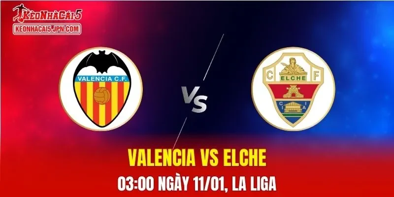 Nhận Định, Soi Kèo Valencia vs Elche, 03h00 Ngày 11/01