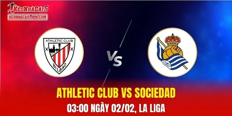 Nhận Định, Soi Kèo Bóng Đá Athletic Club vs Real Sociedad 03:00 Ngày 02/02: Derby Xứ Basque Nảy Lửa