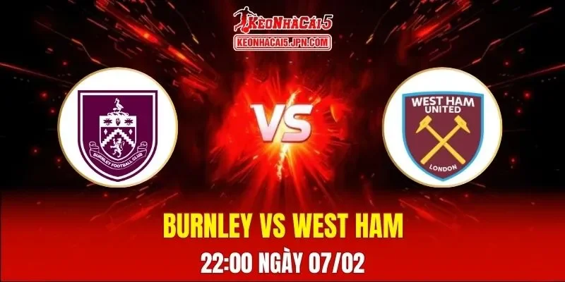 Soi Kèo Tài Xỉu, Phạt Góc Trận Burnley Vs West Ham, 22:00 Ngày 07/02