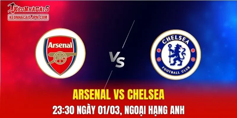 Nhận Định, Soi Kèo Bóng Đá Arsenal vs Chelsea 23:30 Ngày 01/03: Pháo Thủ Khẳng Định Ngôi Đầu