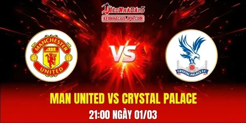 Soi Kèo Tài Xỉu, Phạt Góc Trận Man United Vs Crystal Palace, 21:00 Ngày 01/03