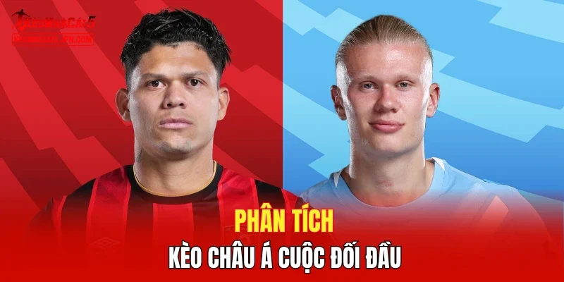 Phân tích kèo châu Á cuộc đối đầu 
