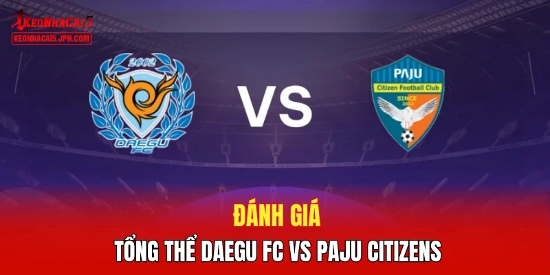 Đánh giá tổng thể Daegu FC vs Paju Citizens