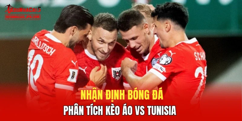 Nhận định bóng đá, phân tích kèo Áo vs Tunisia 