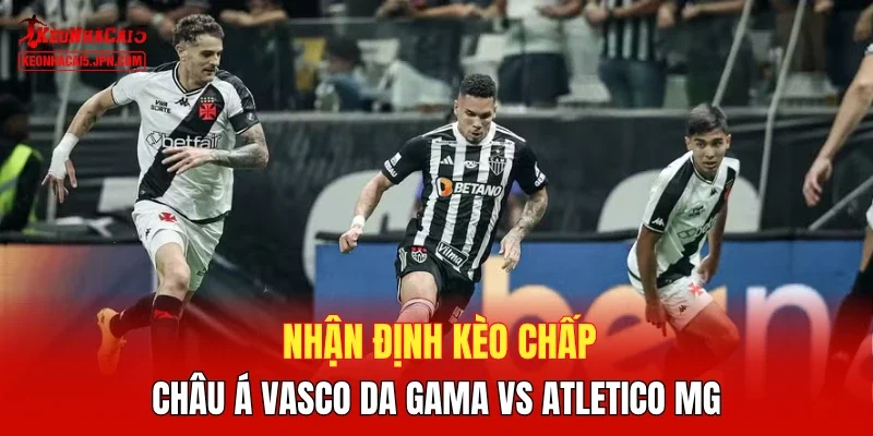 Nhận định kèo chấp châu Á Vasco da Gama vs Atletico MG 