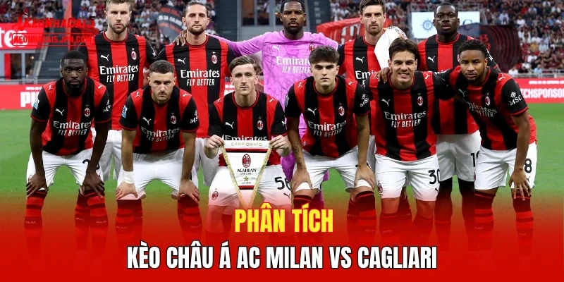 Phân tích kèo châu Á AC Milan vs Cagliari