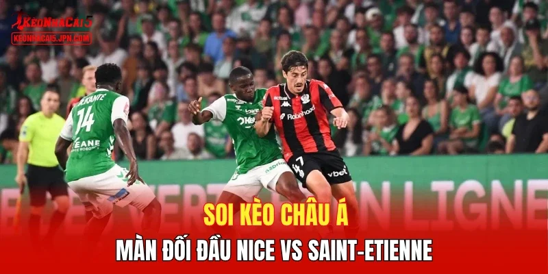 Soi kèo châu Á màn đối đầu Nice vs Saint-Etienne 